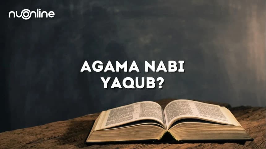 Tafsir Surat Al-Baqarah Ayat 133: Apa Agama yang Dianut Nabi Yaqub?