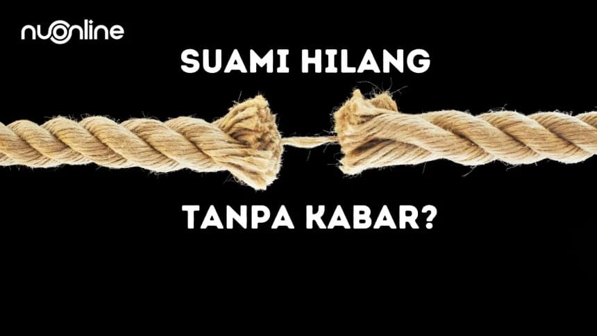 Suami Hilang Tanpa Kabar? Ini Solusi Hukum Mengakhiri Pernikahan