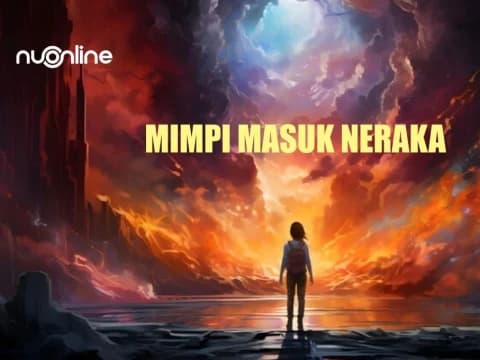 Mimpi Masuk Neraka? Ini Artinya
