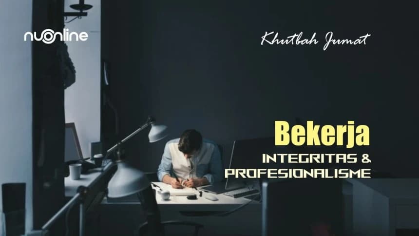 Khutbah Jumat: Integritas dan Profesionalisme Kerja dalam Islam