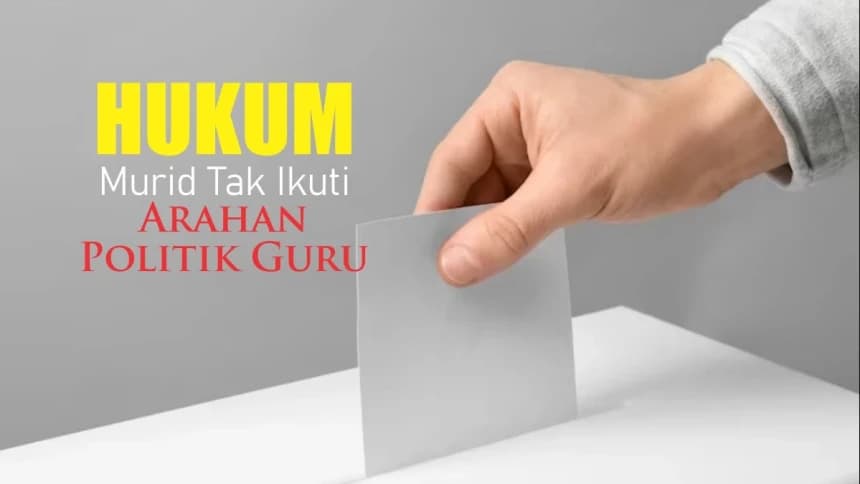 Hukum Murid yang Tak Ikuti Arahan Politik Guru