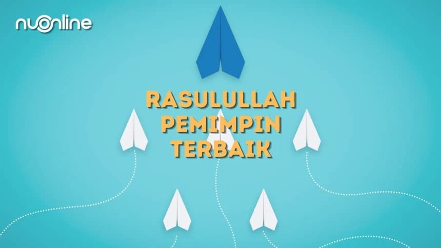 Mengapa Rasulullah Menjadi Pemimpin Terbaik Sepanjang Sejarah?